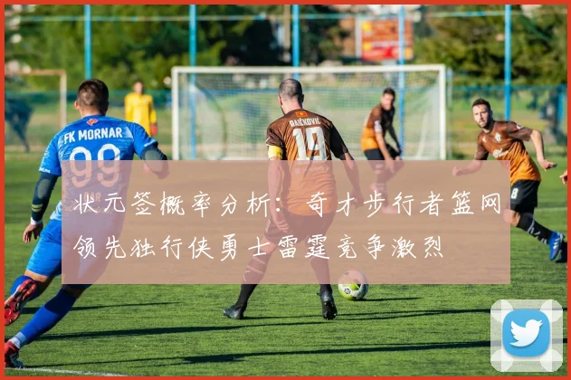 状元签概率分析：奇才步行者篮网领先独行侠勇士雷霆竞争激烈