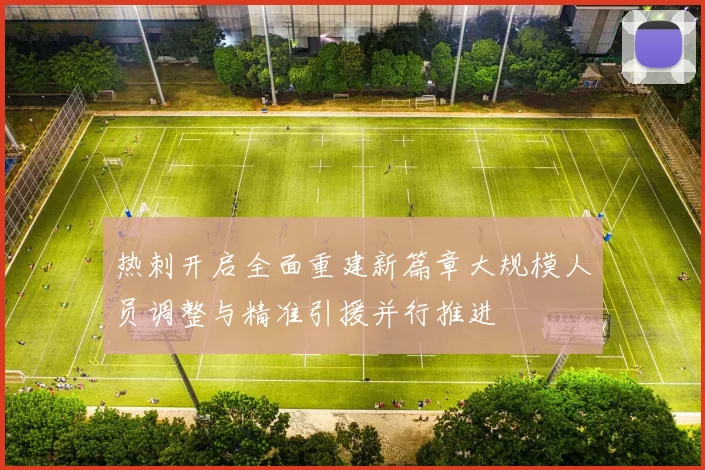 热刺开启全面重建新篇章大规模人员调整与精准引援并行推进